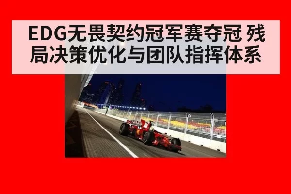 EDG无畏契约冠军赛夺冠 残局决策优化与团队指挥体系
